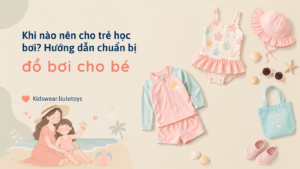 Khi nào nên cho trẻ học bơi? Hướng dẫn chuẩn bị đồ bơi cho bé